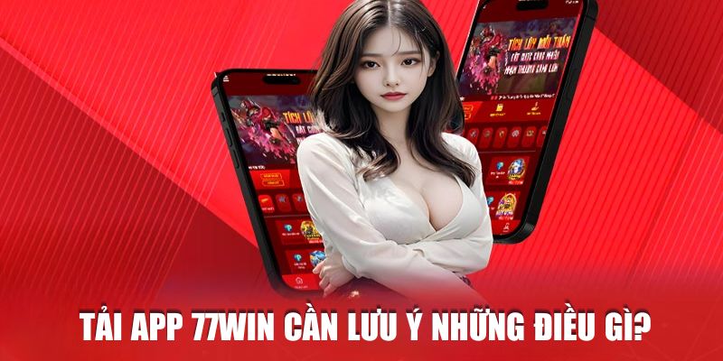 Tải app 77WIN cần lưu ý những điều gì? 