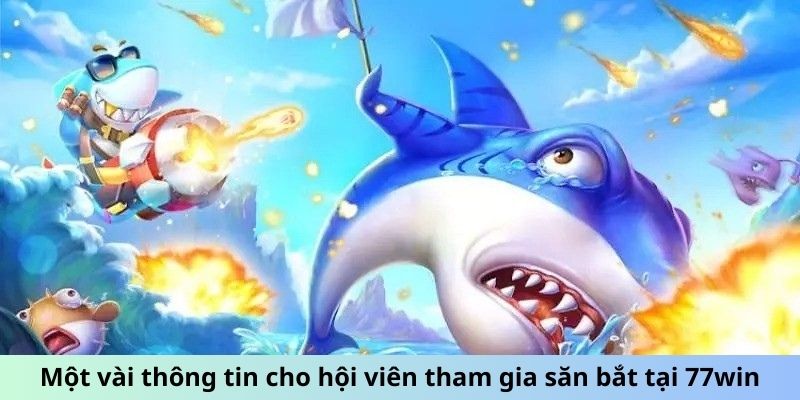 Một vài thông tin cho hội viên tham gia săn bắt tại 77win