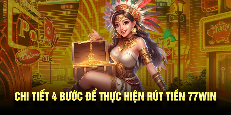 Chi tiết 4 bước để thực hiện rút tiền 77Win