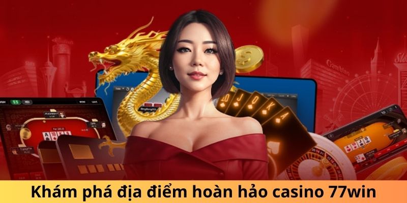 Khám phá địa điểm hoàn hảo casino 77win