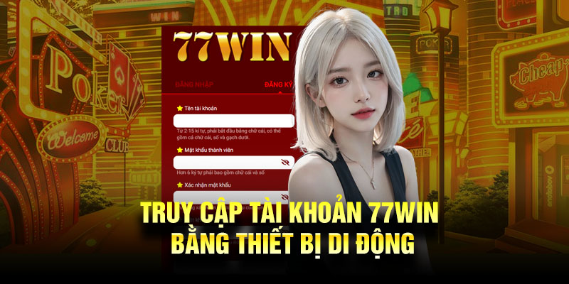 Truy cập tài khoản 77Win bằng thiết bị di động