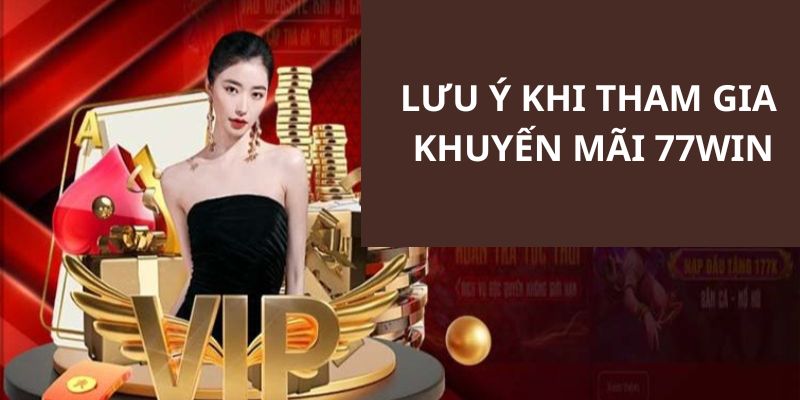 Lưu ý cho thành viên khi tham gia các sự kiện ưu đãi tại 77win