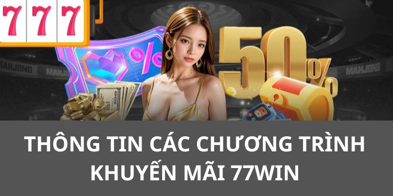 Nội dung chi tiết về các chương trình khuyến mãi 77win khủng 