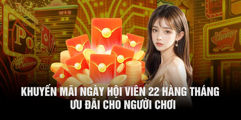 Khuyến Mãi Ngày Hội Viên 22 Hàng Tháng Tại 77WIN