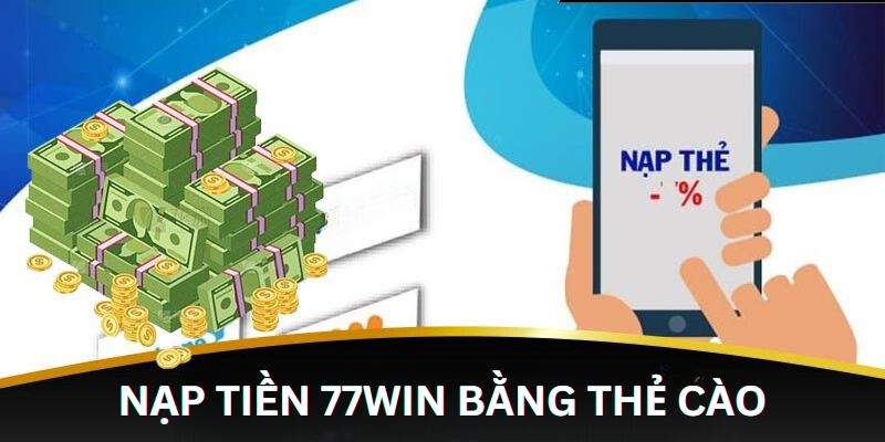 Cách nạp tiền 77WIN bằng thẻ cào thuận lợi bằng hình thức thẻ cào