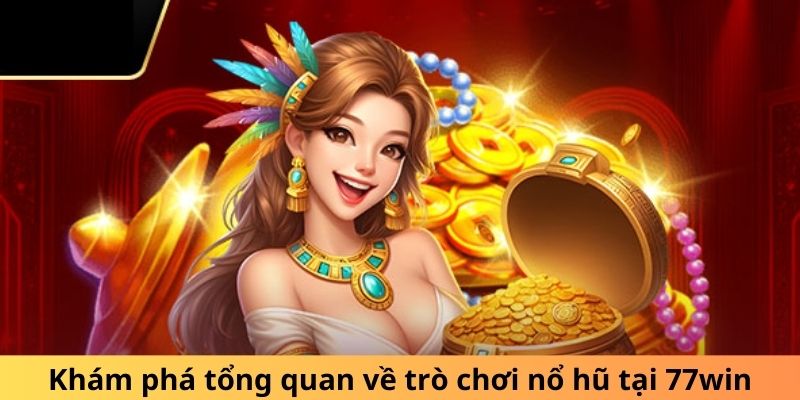 Tìm hiểu bao quát về trò chơi slot tại 77win