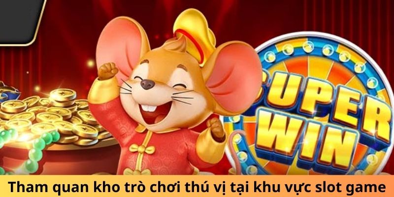 Tham quan kho trò chơi thú vị tại khu vực slot game