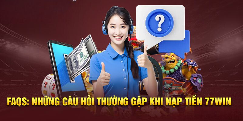 Thắc mắc thường gặp khi nạp tiền 77WIN - Nạp tiền có được nhận ưu đãi không?